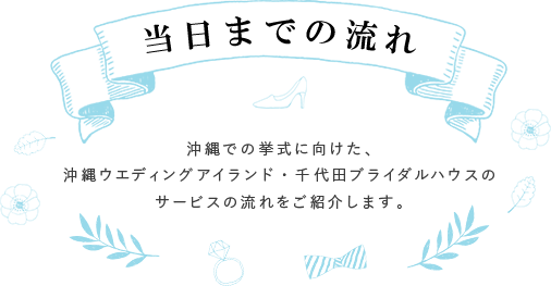 挙式までのステップ 千代田ブライダルハウスのサービスの流れをご紹介します。